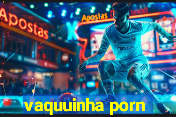 vaquuinha porn